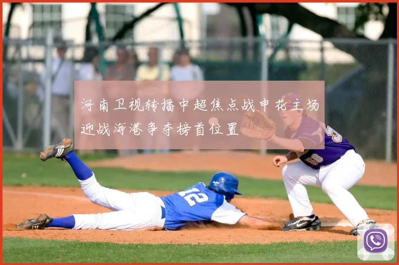 河南卫视转播中超焦点战申花主场迎战海港争夺榜首位置