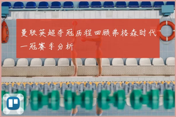 曼联英超夺冠历程回顾弗格森时代一冠赛季分析