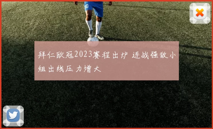 拜仁欧冠2023赛程出炉 连战强敌小组出线压力增大