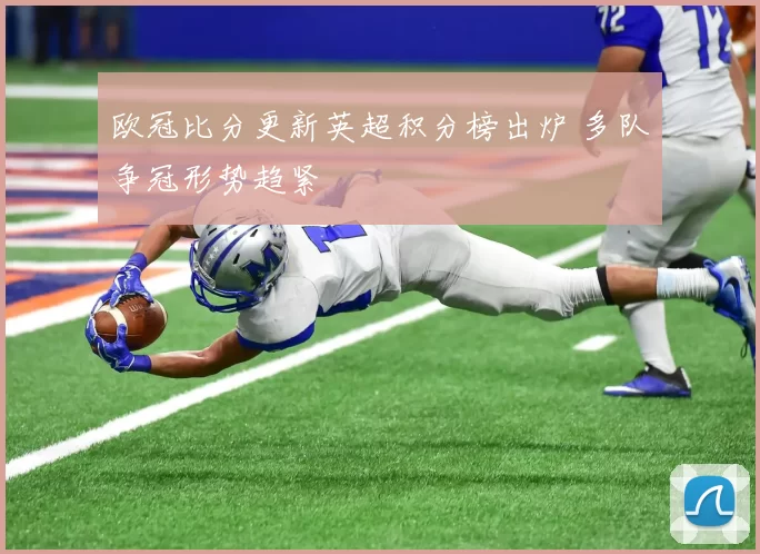 欧冠比分更新英超积分榜出炉 多队争冠形势趋紧