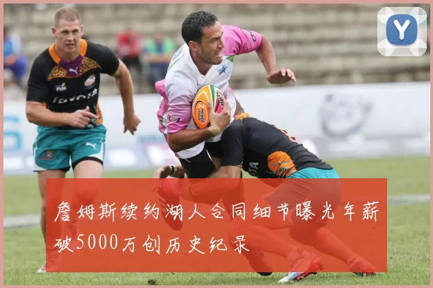 詹姆斯续约湖人合同细节曝光年薪破5000万创历史纪录