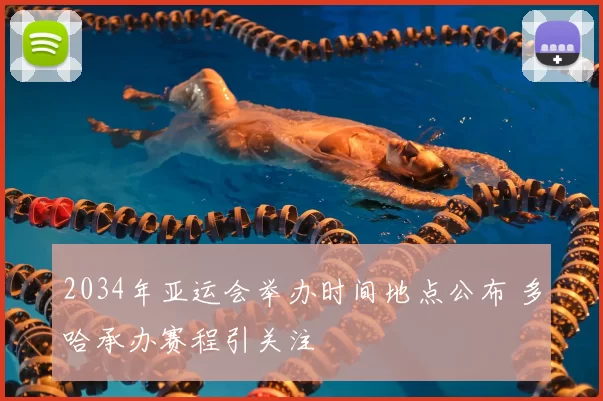 2034年亚运会举办时间地点公布 多哈承办赛程引关注